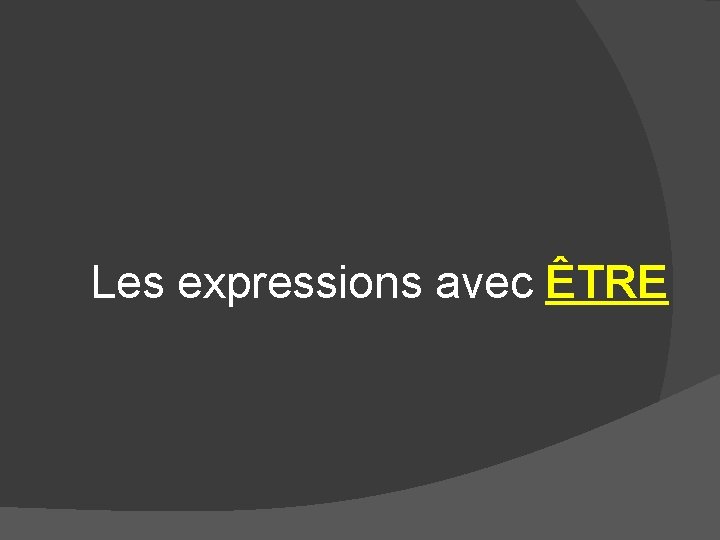 Les expressions avec ÊTRE Les expressions avec ÊTRE