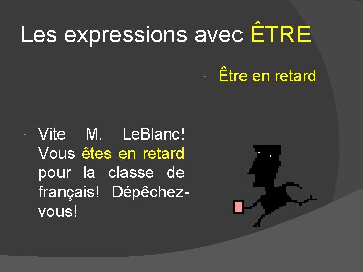 Les expressions avec ÊTRE Vite M. Le. Blanc! Vous êtes en retard pour la Les expressions avec ÊTRE Vite M. Le. Blanc! Vous êtes en retard pour la