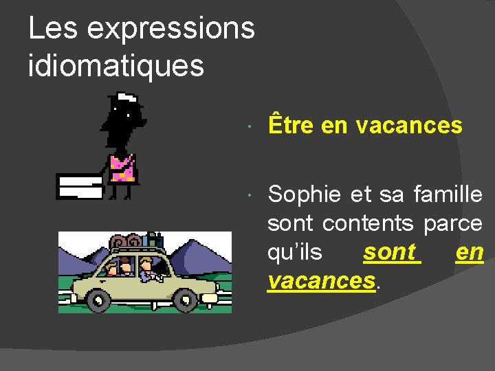 Les expressions idiomatiques Être en vacances Sophie et sa famille sont contents parce qu’ils Les expressions idiomatiques Être en vacances Sophie et sa famille sont contents parce qu’ils