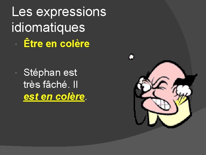 Les expressions idiomatiques Être en colère Stéphan est très fâché. Il est en colère. Les expressions idiomatiques Être en colère Stéphan est très fâché. Il est en colère.