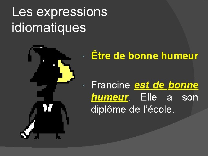 Les expressions idiomatiques Être de bonne humeur Francine est de bonne humeur. Elle a Les expressions idiomatiques Être de bonne humeur Francine est de bonne humeur. Elle a