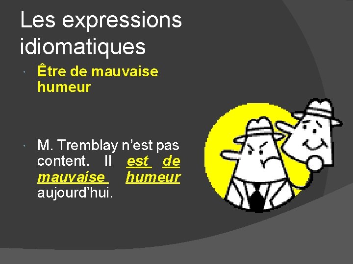 Les expressions idiomatiques Être de mauvaise humeur M. Tremblay n’est pas content. Il est Les expressions idiomatiques Être de mauvaise humeur M. Tremblay n’est pas content. Il est