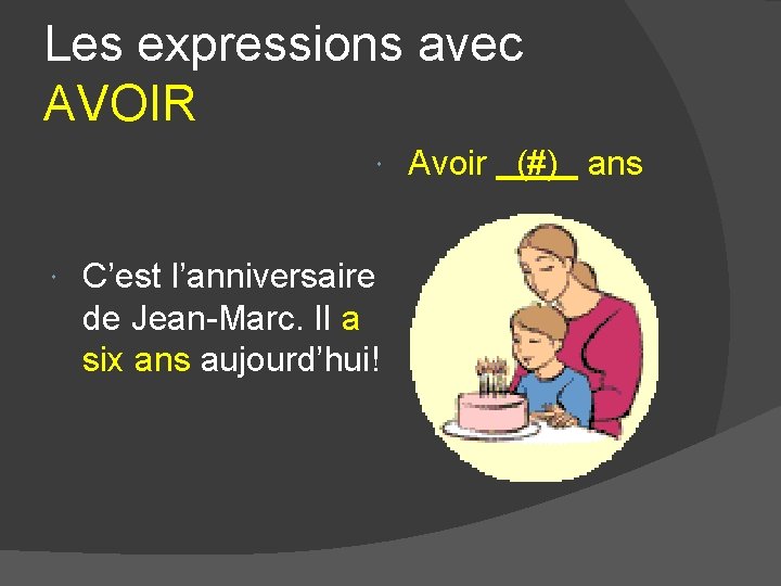 Les expressions avec AVOIR C’est l’anniversaire de Jean-Marc. Il a six ans aujourd’hui! Avoir Les expressions avec AVOIR C’est l’anniversaire de Jean-Marc. Il a six ans aujourd’hui! Avoir
