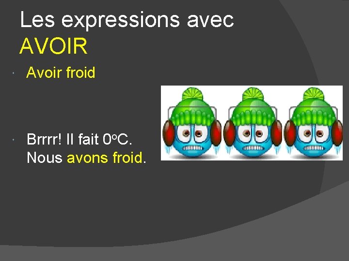 Les expressions avec AVOIR Avoir froid Brrrr! Il fait 0 o. C. Nous avons Les expressions avec AVOIR Avoir froid Brrrr! Il fait 0 o. C. Nous avons