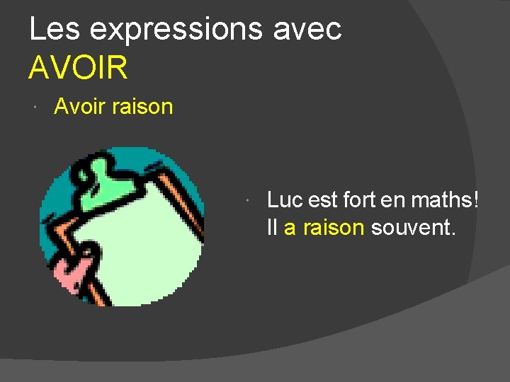 Les expressions avec AVOIR Avoir raison Luc est fort en maths! Il a raison Les expressions avec AVOIR Avoir raison Luc est fort en maths! Il a raison