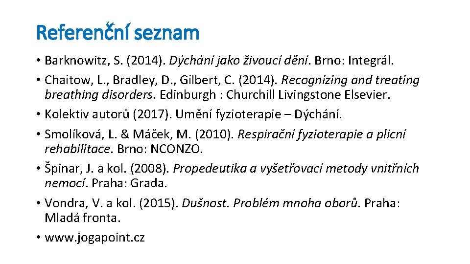 Referenční seznam • Barknowitz, S. (2014). Dýchání jako živoucí dění. Brno: Integrál. • Chaitow,