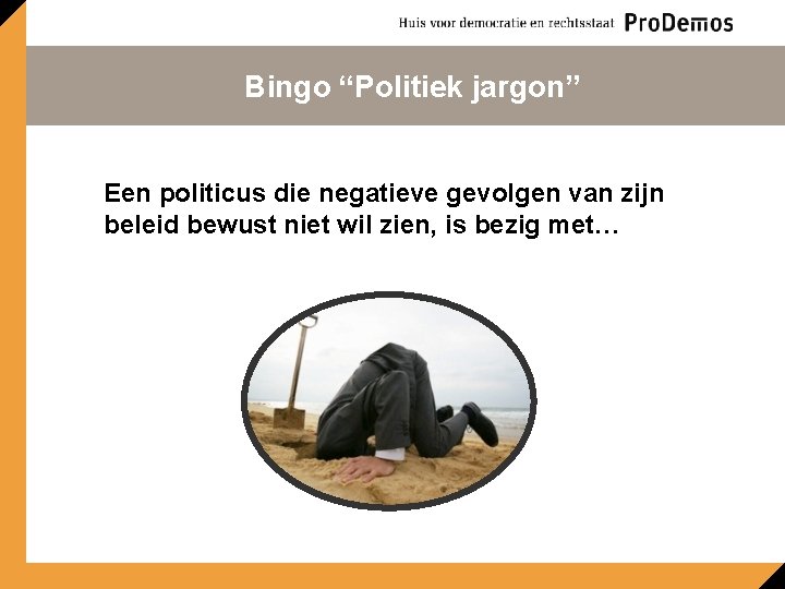 Bingo “Politiek jargon” Een politicus die negatieve gevolgen van zijn beleid bewust niet wil