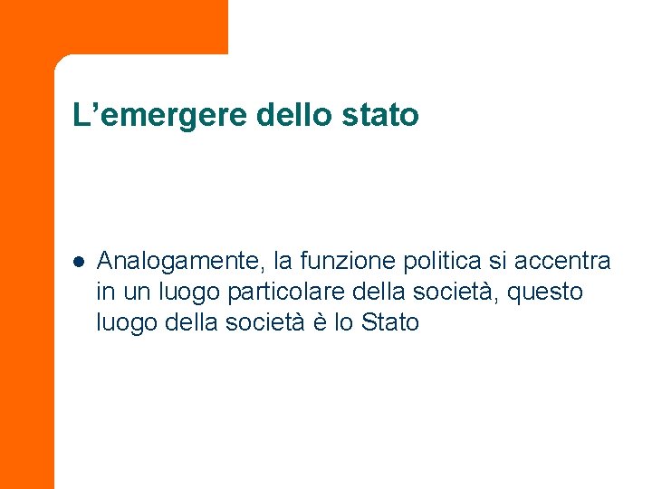 L’emergere dello stato l Analogamente, la funzione politica si accentra in un luogo particolare