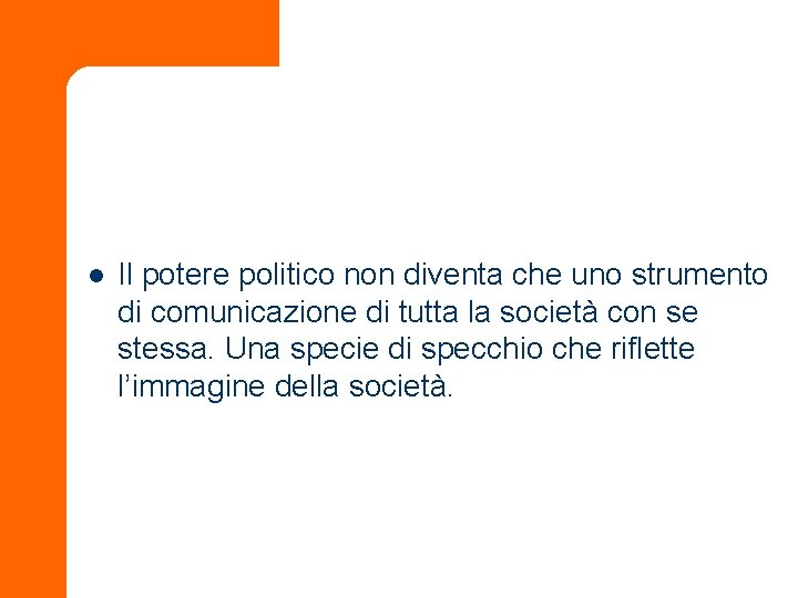 l Il potere politico non diventa che uno strumento di comunicazione di tutta la