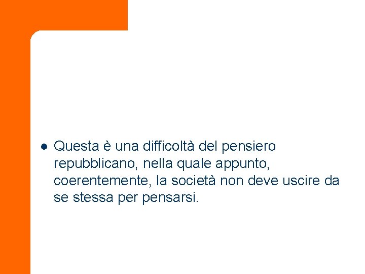 l Questa è una difficoltà del pensiero repubblicano, nella quale appunto, coerentemente, la società