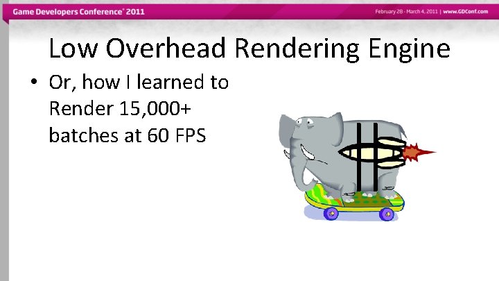 Low Overhead Rendering Engine • Or, how I learned to Render 15, 000+ batches