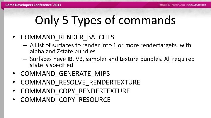 Only 5 Types of commands • COMMAND_RENDER_BATCHES – A List of surfaces to render