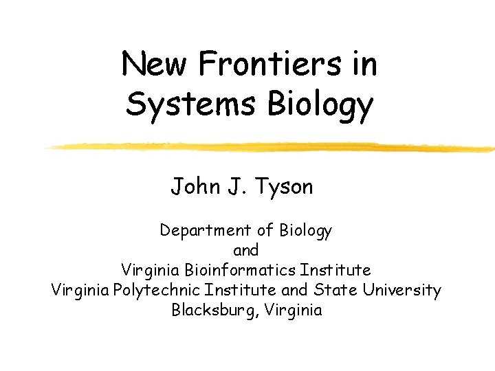 New Frontiers in Systems Biology John J. Tyson Department of Biology and Virginia Bioinformatics
