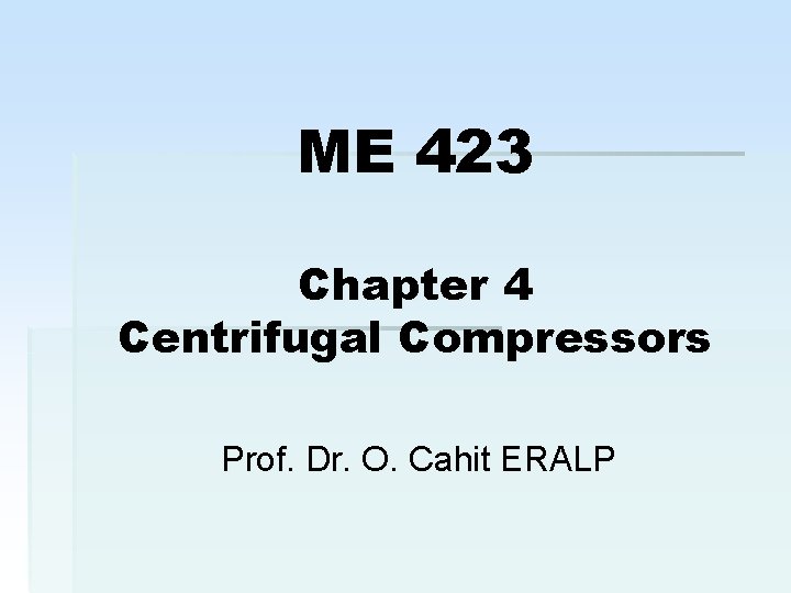 ME 423 Chapter 4 Centrifugal Compressors Prof. Dr. O. Cahit ERALP 