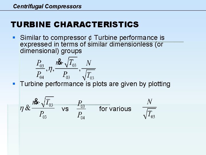 Centrifugal Compressors TURBINE CHARACTERISTICS § Similar to compressor ¢ Turbine performance is expressed in