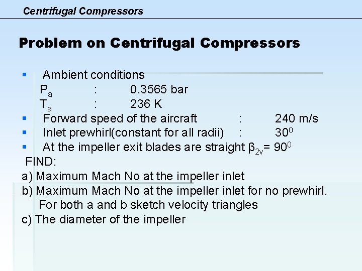 Centrifugal Compressors Problem on Centrifugal Compressors § Ambient conditions Pa : 0. 3565 bar