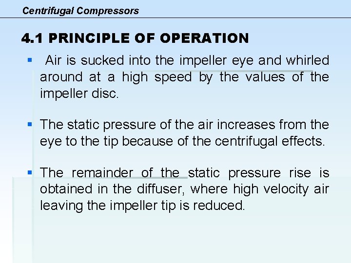 Centrifugal Compressors 4. 1 PRINCIPLE OF OPERATION § Air is sucked into the impeller
