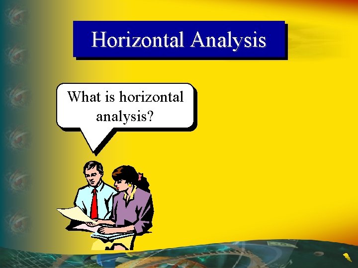 Horizontal Analysis What is horizontal analysis? 