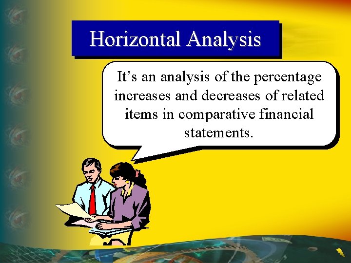 Horizontal Analysis It’s an analysis of the percentage increases and decreases of related items