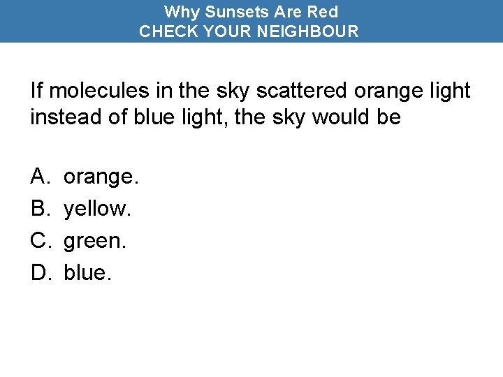 Why Sunsets Are Red CHECK YOUR NEIGHBOUR If molecules in the sky scattered orange