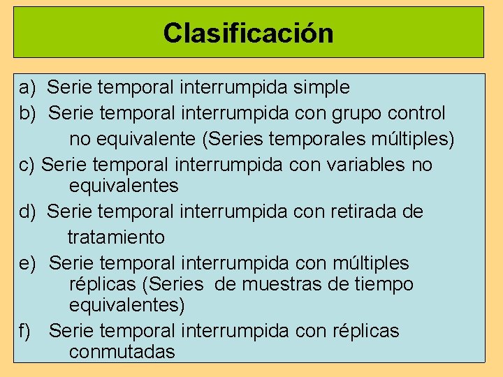 Clasificación a) Serie temporal interrumpida simple b) Serie temporal interrumpida con grupo control no Clasificación a) Serie temporal interrumpida simple b) Serie temporal interrumpida con grupo control no