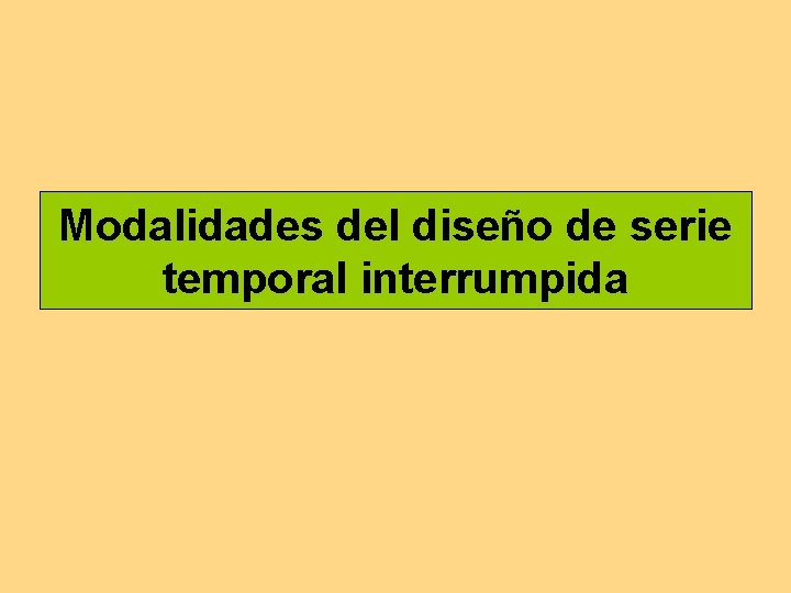 Modalidades del diseño de serie temporal interrumpida Modalidades del diseño de serie temporal interrumpida