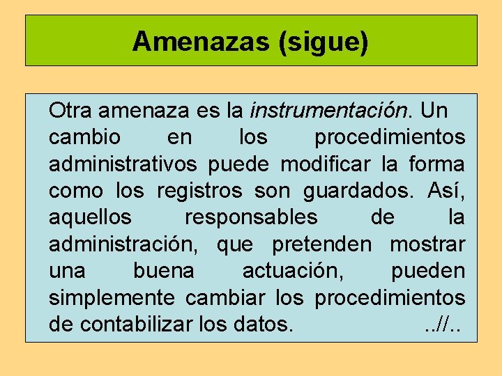 Amenazas (sigue) Otra amenaza es la instrumentación. Un cambio en los procedimientos administrativos puede Amenazas (sigue) Otra amenaza es la instrumentación. Un cambio en los procedimientos administrativos puede