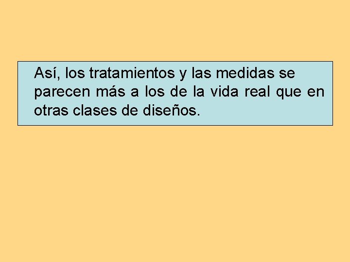 Así, los tratamientos y las medidas se parecen más a los de la vida Así, los tratamientos y las medidas se parecen más a los de la vida