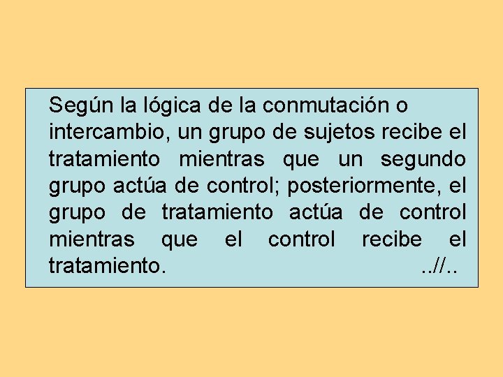 Según la lógica de la conmutación o intercambio, un grupo de sujetos recibe el Según la lógica de la conmutación o intercambio, un grupo de sujetos recibe el