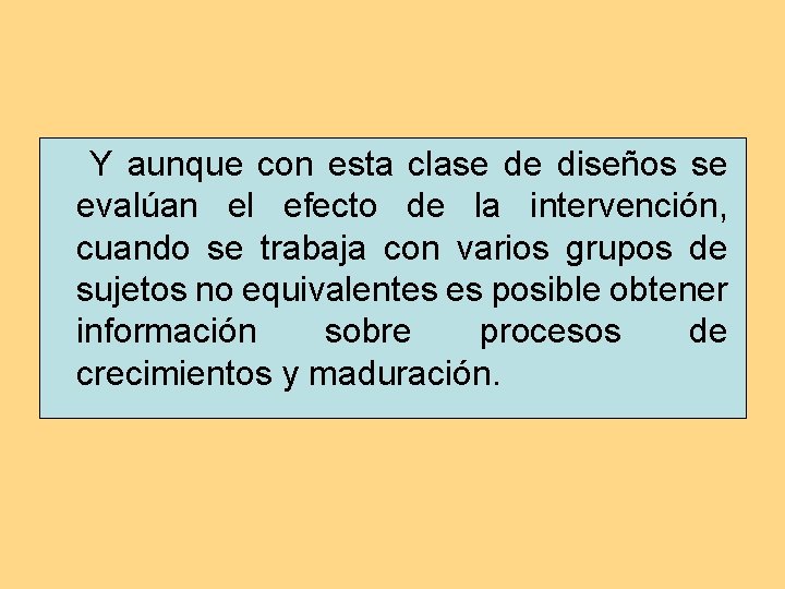 Y aunque con esta clase de diseños se evalúan el efecto de la intervención, Y aunque con esta clase de diseños se evalúan el efecto de la intervención,