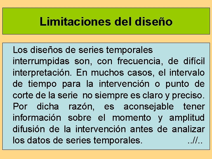 Limitaciones del diseño Los diseños de series temporales interrumpidas son, con frecuencia, de difícil Limitaciones del diseño Los diseños de series temporales interrumpidas son, con frecuencia, de difícil