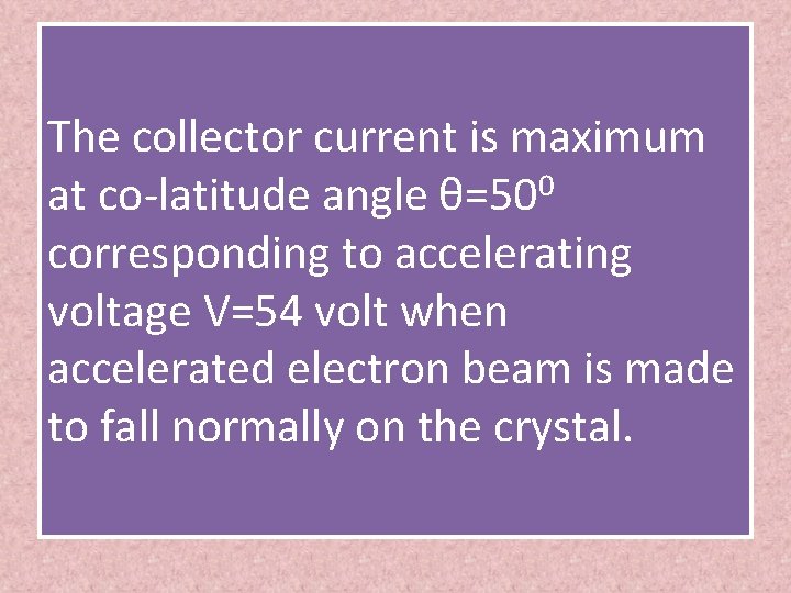 The collector current is maximum at co-latitude angle θ=500 corresponding to accelerating voltage V=54