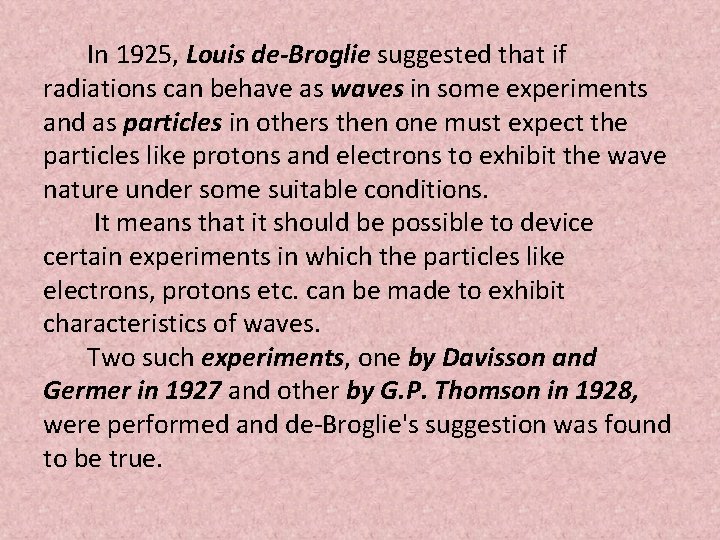 In 1925, Louis de-Broglie suggested that if radiations can behave as waves in some