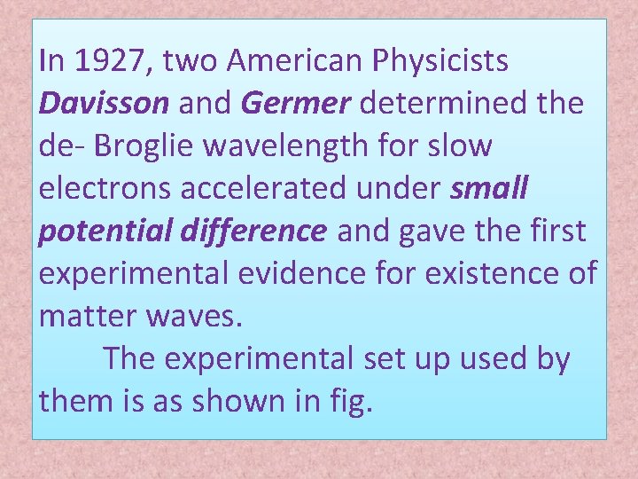 In 1927, two American Physicists Davisson and Germer determined the de- Broglie wavelength for