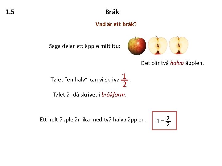 1. 5 Bråk Vad är ett bråk? Saga delar ett äpple mitt itu: Det