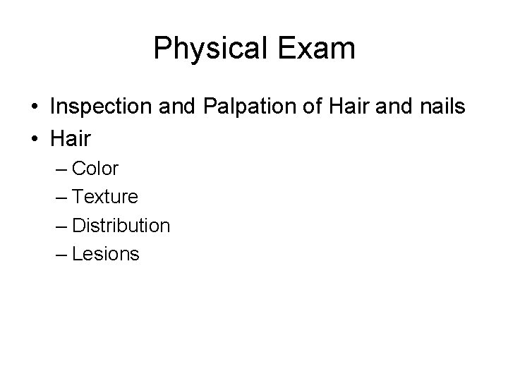 Physical Exam • Inspection and Palpation of Hair and nails • Hair – Color