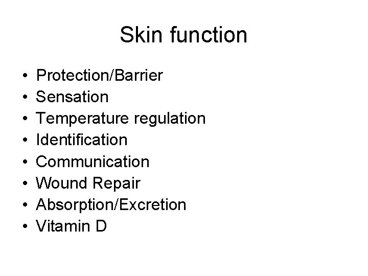Skin function • • Protection/Barrier Sensation Temperature regulation Identification Communication Wound Repair Absorption/Excretion Vitamin