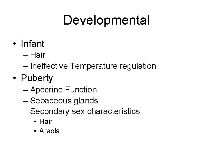 Developmental • Infant – Hair – Ineffective Temperature regulation • Puberty – Apocrine Function