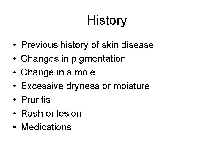 History • • Previous history of skin disease Changes in pigmentation Change in a