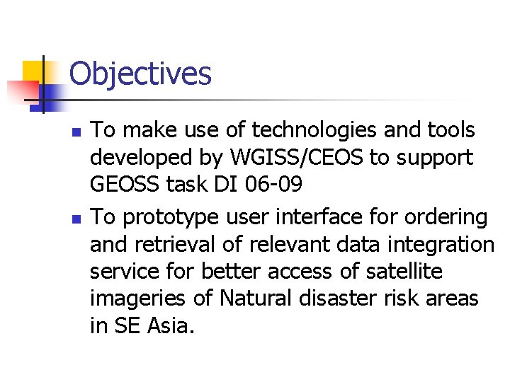 Objectives n n To make use of technologies and tools developed by WGISS/CEOS to