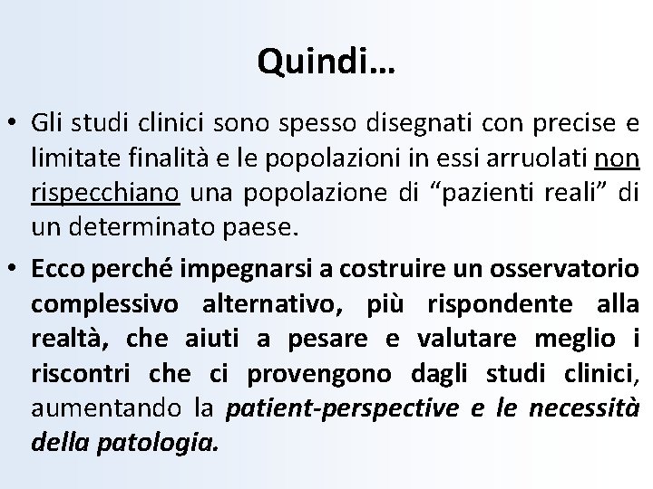 Quindi… • Gli studi clinici sono spesso disegnati con precise e limitate finalità e