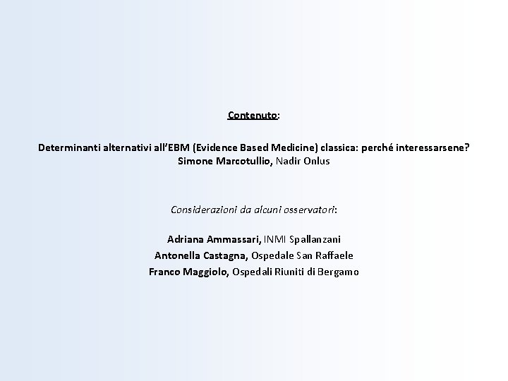 Contenuto: Determinanti alternativi all’EBM (Evidence Based Medicine) classica: perché interessarsene? Simone Marcotullio, Nadir Onlus