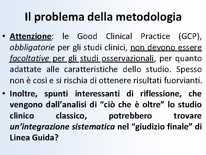 Il problema della metodologia • Attenzione: le Good Clinical Practice (GCP), obbligatorie per gli