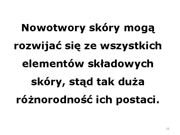 Nowotwory skóry mogą rozwijać się ze wszystkich elementów składowych skóry, stąd tak duża różnorodność