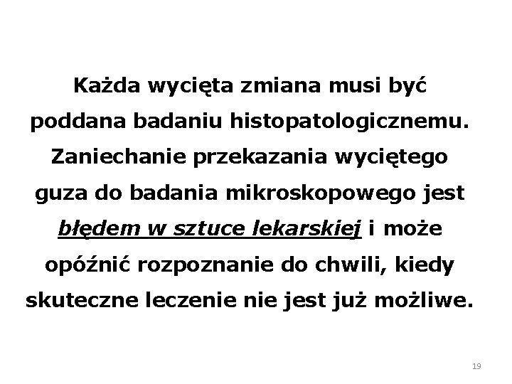 Każda wycięta zmiana musi być poddana badaniu histopatologicznemu. Zaniechanie przekazania wyciętego guza do badania