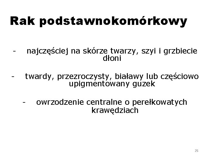 Rak podstawnokomórkowy - najczęściej na skórze twarzy, szyi i grzbiecie dłoni - twardy, przezroczysty,