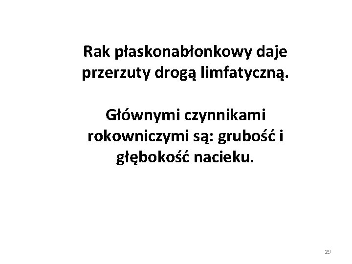 Rak płaskonabłonkowy daje przerzuty drogą limfatyczną. Głównymi czynnikami rokowniczymi są: grubość i głębokość nacieku.