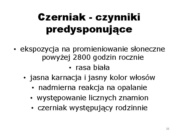 Czerniak - czynniki predysponujące • ekspozycja na promieniowanie słoneczne powyżej 2800 godzin rocznie •