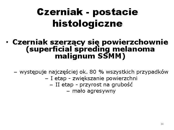 Czerniak - postacie histologiczne • Czerniak szerzący się powierzchownie (superficial spreding melanoma malignum SSMM)