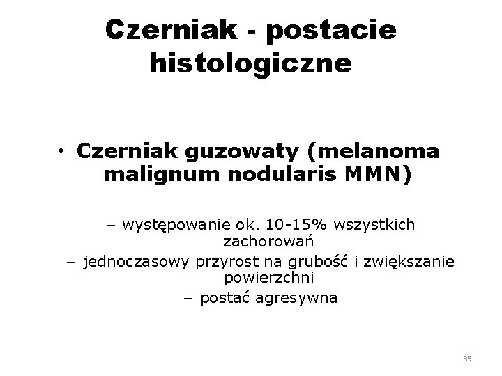 Czerniak - postacie histologiczne • Czerniak guzowaty (melanoma malignum nodularis MMN) – występowanie ok.